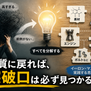 第一原理思考とは｜イーロン・マスクの問題解決法を人生に応用する「常識の分解」入門