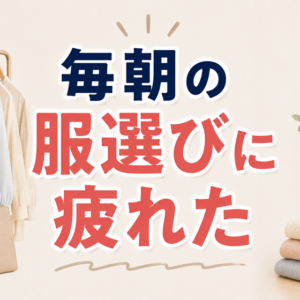 「着る服がない・服選びに疲れた」を手放す方法